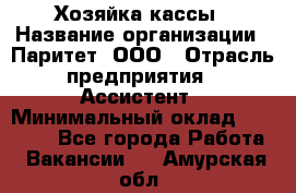 Хозяйка кассы › Название организации ­ Паритет, ООО › Отрасль предприятия ­ Ассистент › Минимальный оклад ­ 27 000 - Все города Работа » Вакансии   . Амурская обл.